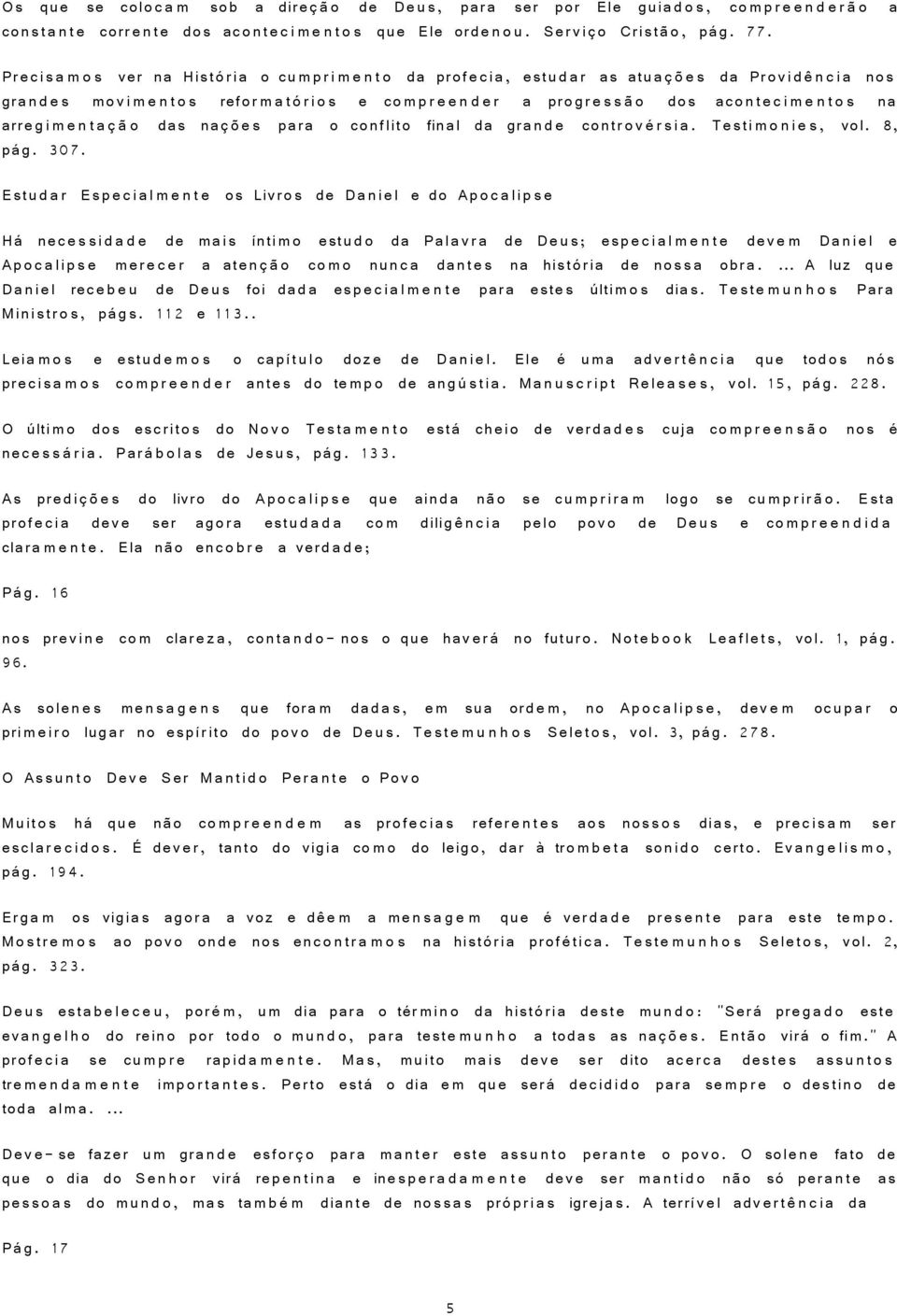 s ф o dos aco nt e c i m e n t o s na arre gi m e n t a ф o das na Д e s para o conflito final da gran d e contro v r s i a. Testi m o n i e s, vol. 8, p g. 307.