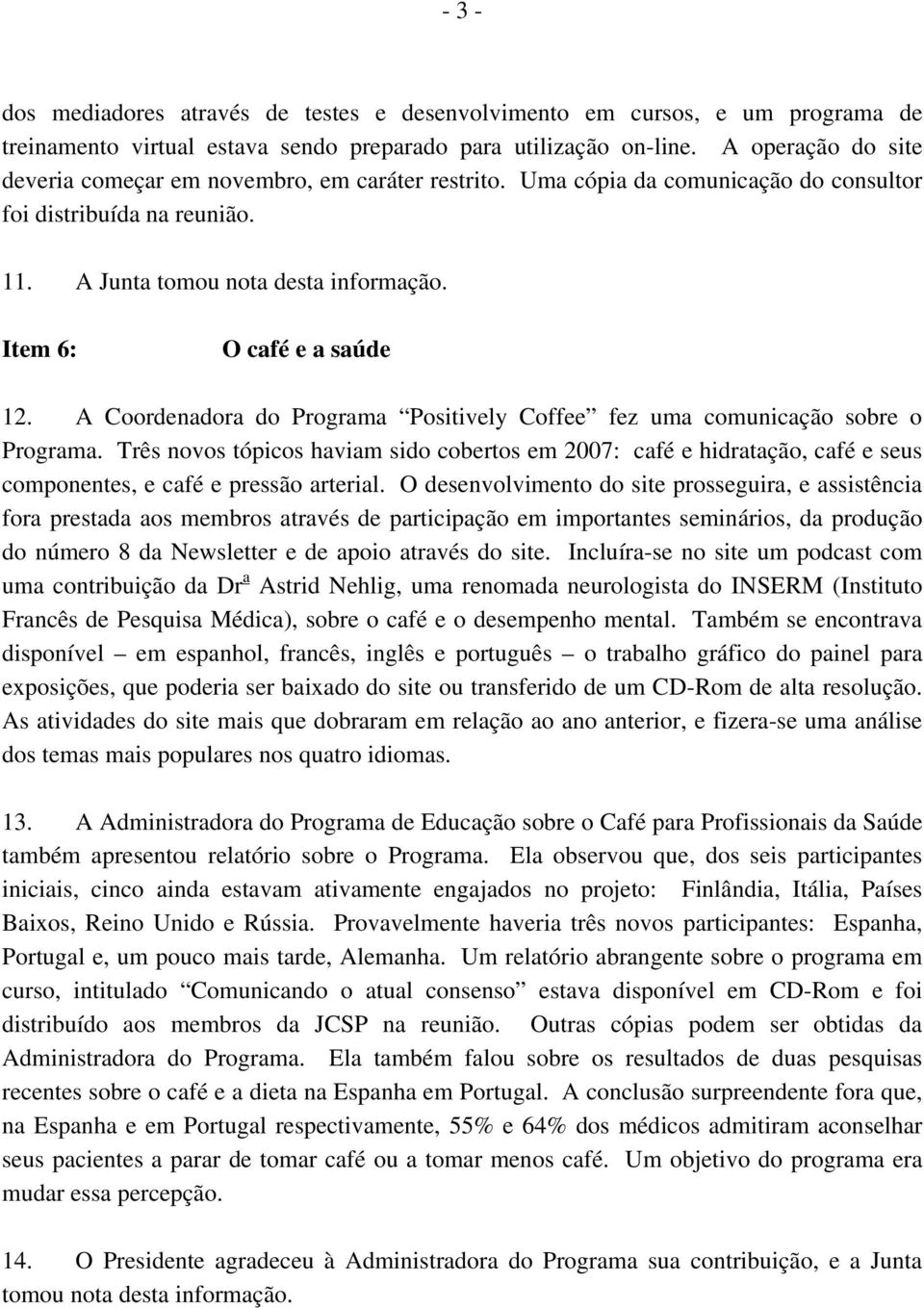 Item 6: O café e a saúde 12. A Coordenadora do Programa Positively Coffee fez uma comunicação sobre o Programa.