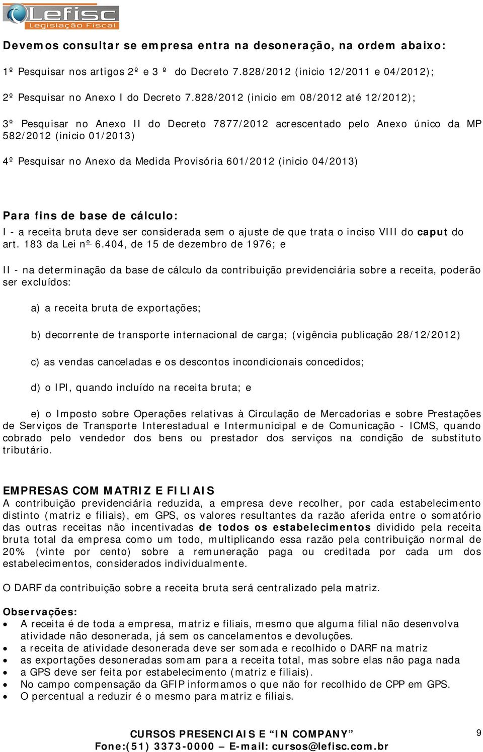 601/2012 (inicio 04/2013) Para fins de base de cálculo: I - a receita bruta deve ser considerada sem o ajuste de que trata o inciso VIII do caput do art. 183 da Lei nº 6.