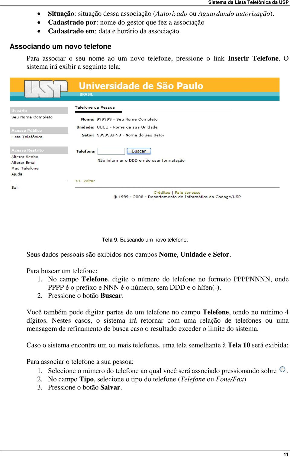 Associando um novo telefone Para associar o seu nome ao um novo telefone, pressione o link Inserir Telefone. O sistema irá exibir a seguinte tela: Tela 9. Buscando um novo telefone.