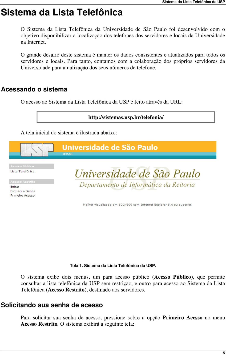 Para tanto, contamos com a colaboração dos próprios servidores da Universidade para atualização dos seus números de telefone.