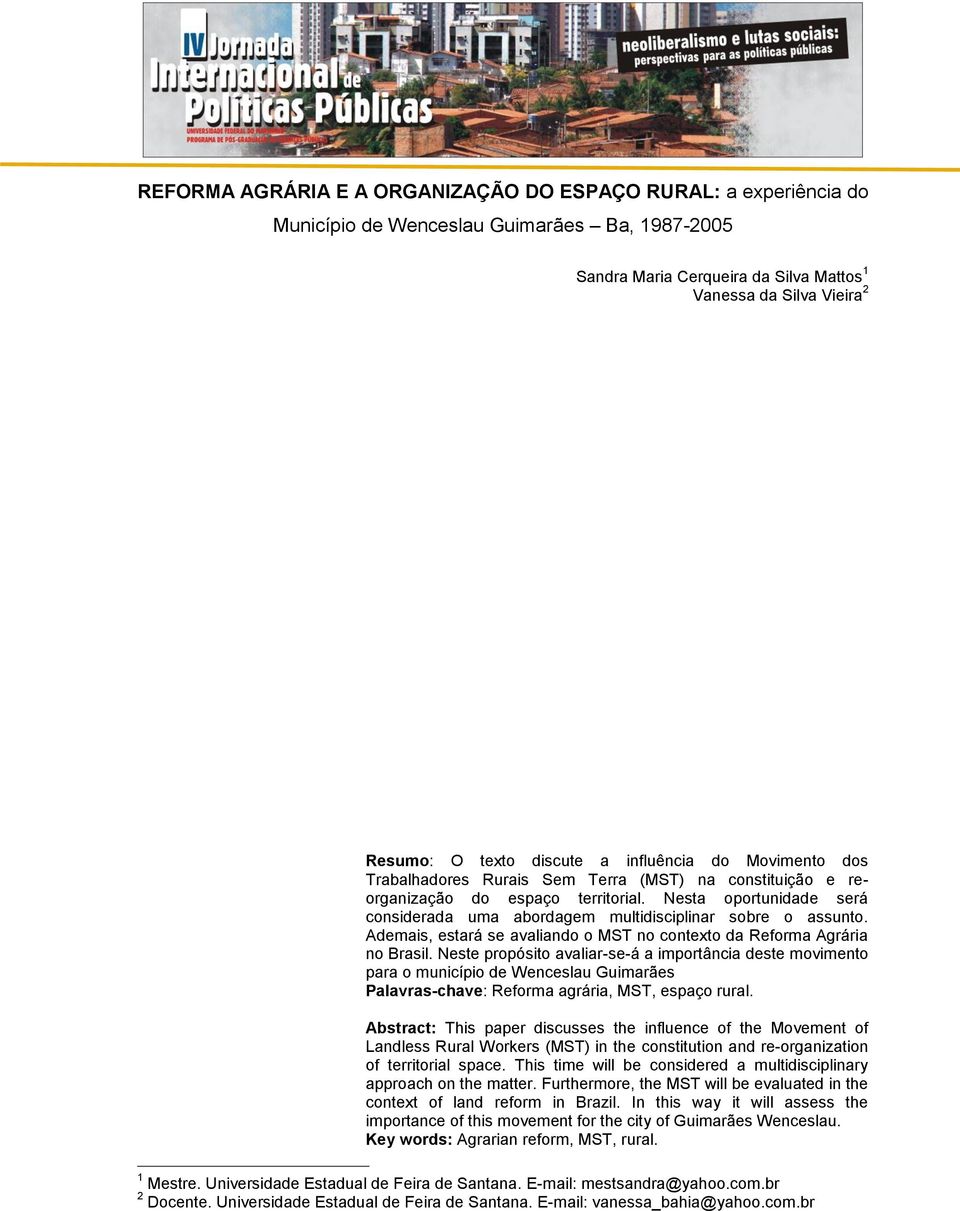 Nesta oportunidade será considerada uma abordagem multidisciplinar sobre o assunto. Ademais, estará se avaliando o MST no contexto da Reforma Agrária no Brasil.