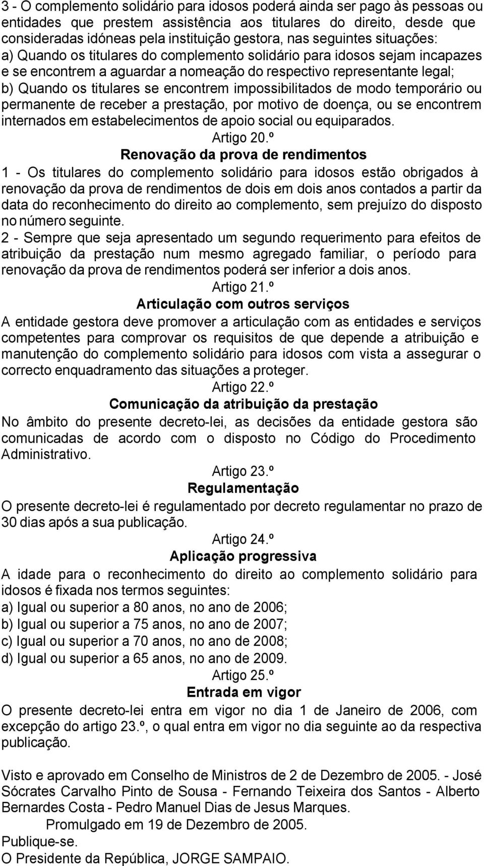 encontrem impossibilitados de modo temporário ou permanente de receber a prestação, por motivo de doença, ou se encontrem internados em estabelecimentos de apoio social ou equiparados. Artigo 20.