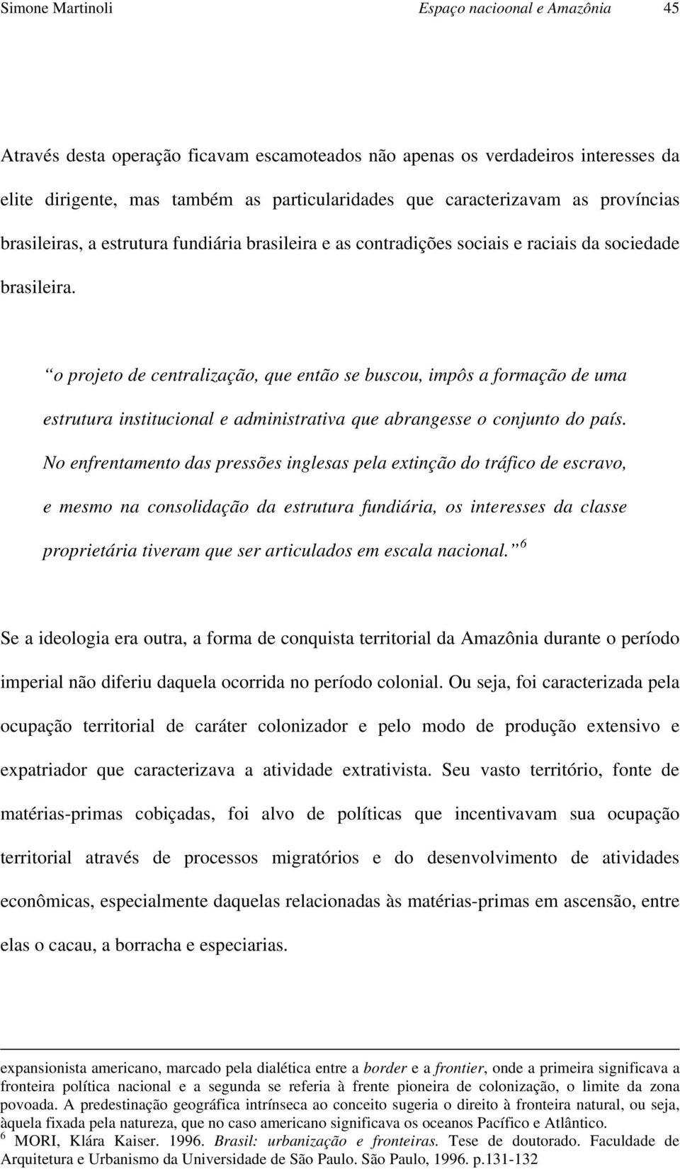 o projeto de centralização, que então se buscou, impôs a formação de uma estrutura institucional e administrativa que abrangesse o conjunto do país.