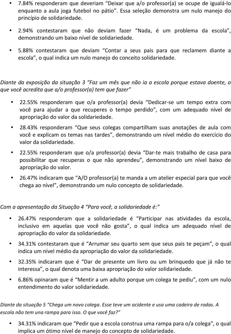 88% contestaram que deviam Contar a seus pais para que reclamem diante a escola, o qual indica um nulo manejo do conceito Diante da exposição da situação 3 Faz um mês que não ia a escola porque