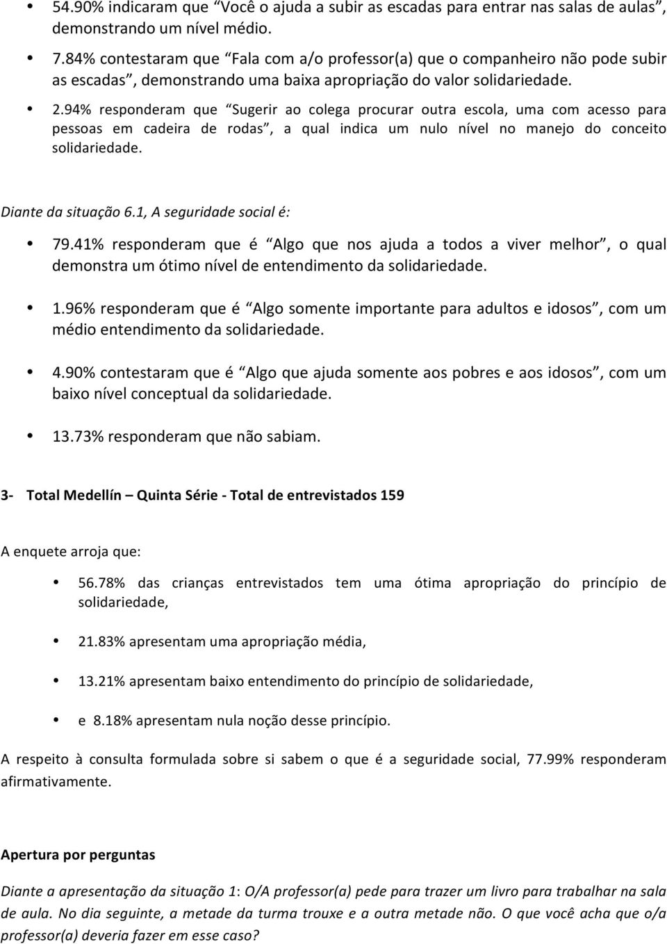 94% responderam que Sugerir ao colega procurar outra escola, uma com acesso para pessoas em cadeira de rodas, a qual indica um nulo nível no manejo do conceito Diante da situação 6.