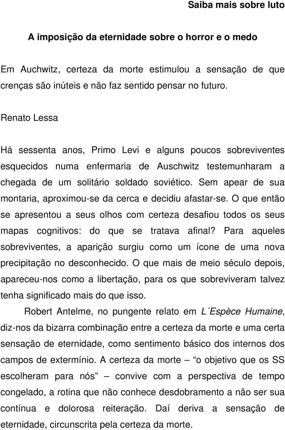 Sem apear de sua montaria, aproximou-se da cerca e decidiu afastar-se. O que então se apresentou a seus olhos com certeza desafiou todos os seus mapas cognitivos: do que se tratava afinal?