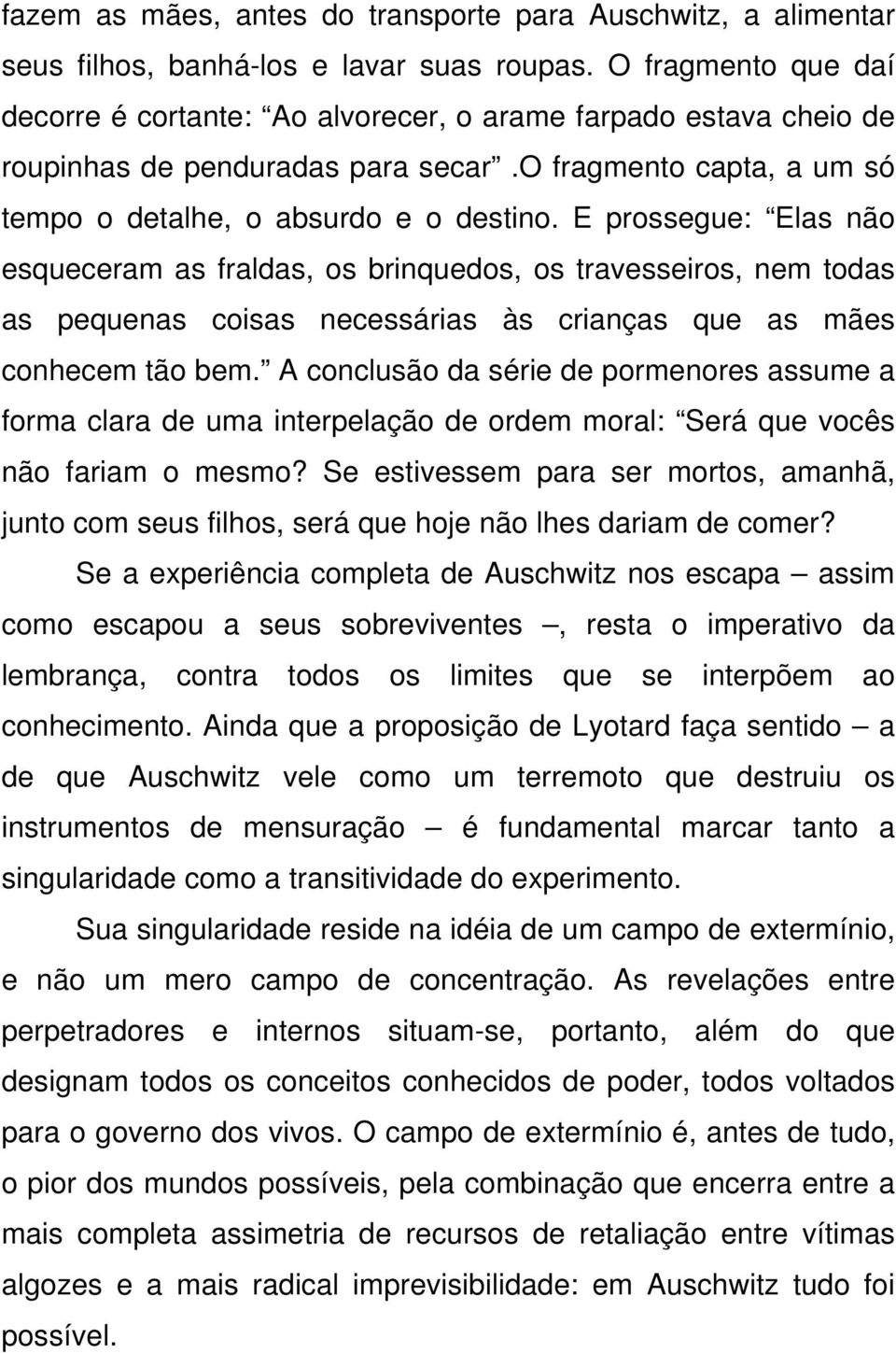 E prossegue: Elas não esqueceram as fraldas, os brinquedos, os travesseiros, nem todas as pequenas coisas necessárias às crianças que as mães conhecem tão bem.