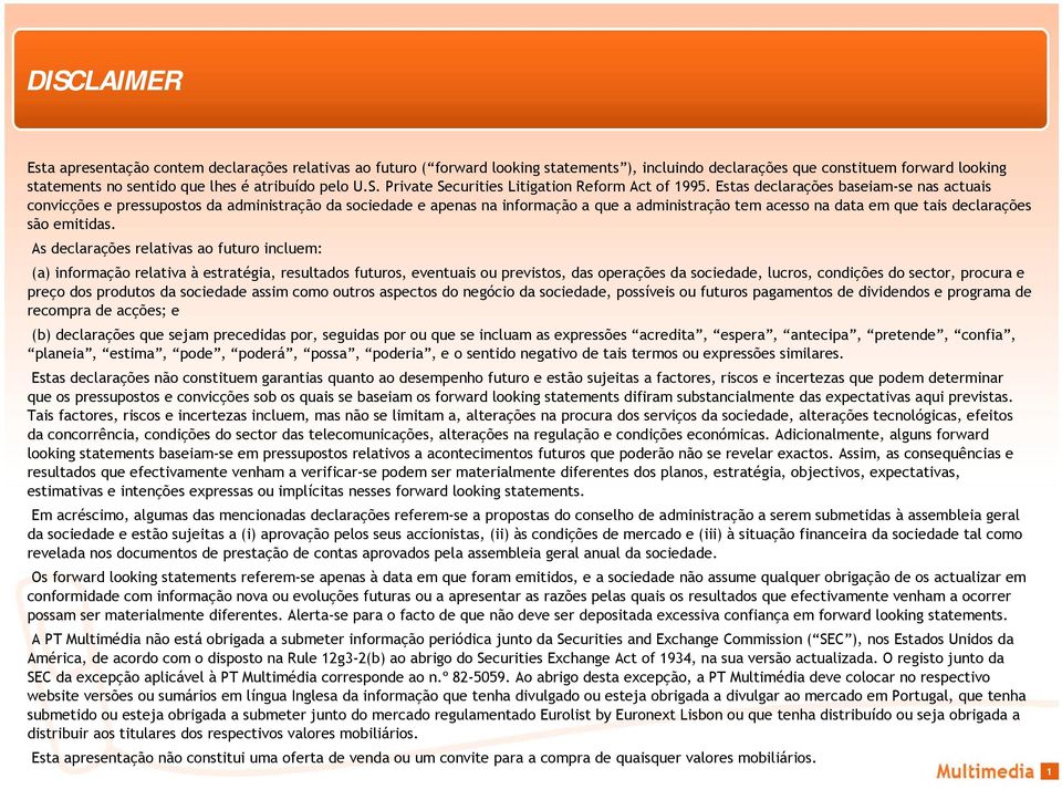 Estas declarações baseiam-se nas actuais convicções e pressupostos da administração da sociedade e apenas na informação a que a administração tem acesso na data em que tais declarações são emitidas.