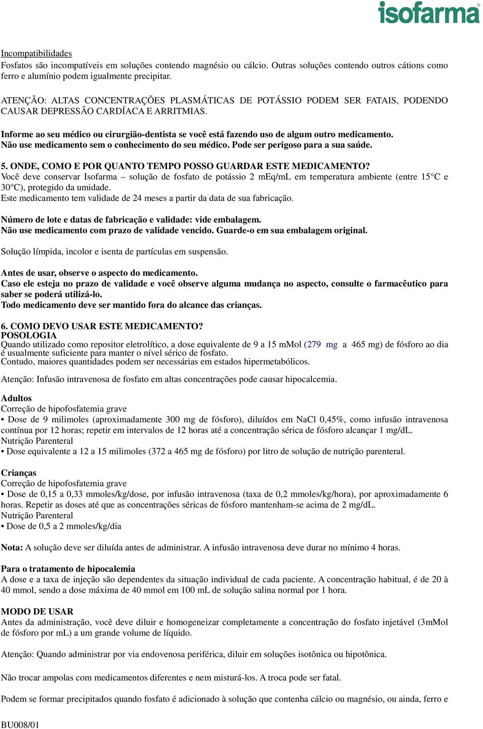 Informe ao seu médico ou cirurgião-dentista se você está fazendo uso de algum outro medicamento. Não use medicamento sem o conhecimento do seu médico. Pode ser perigoso para a sua saúde. 5.