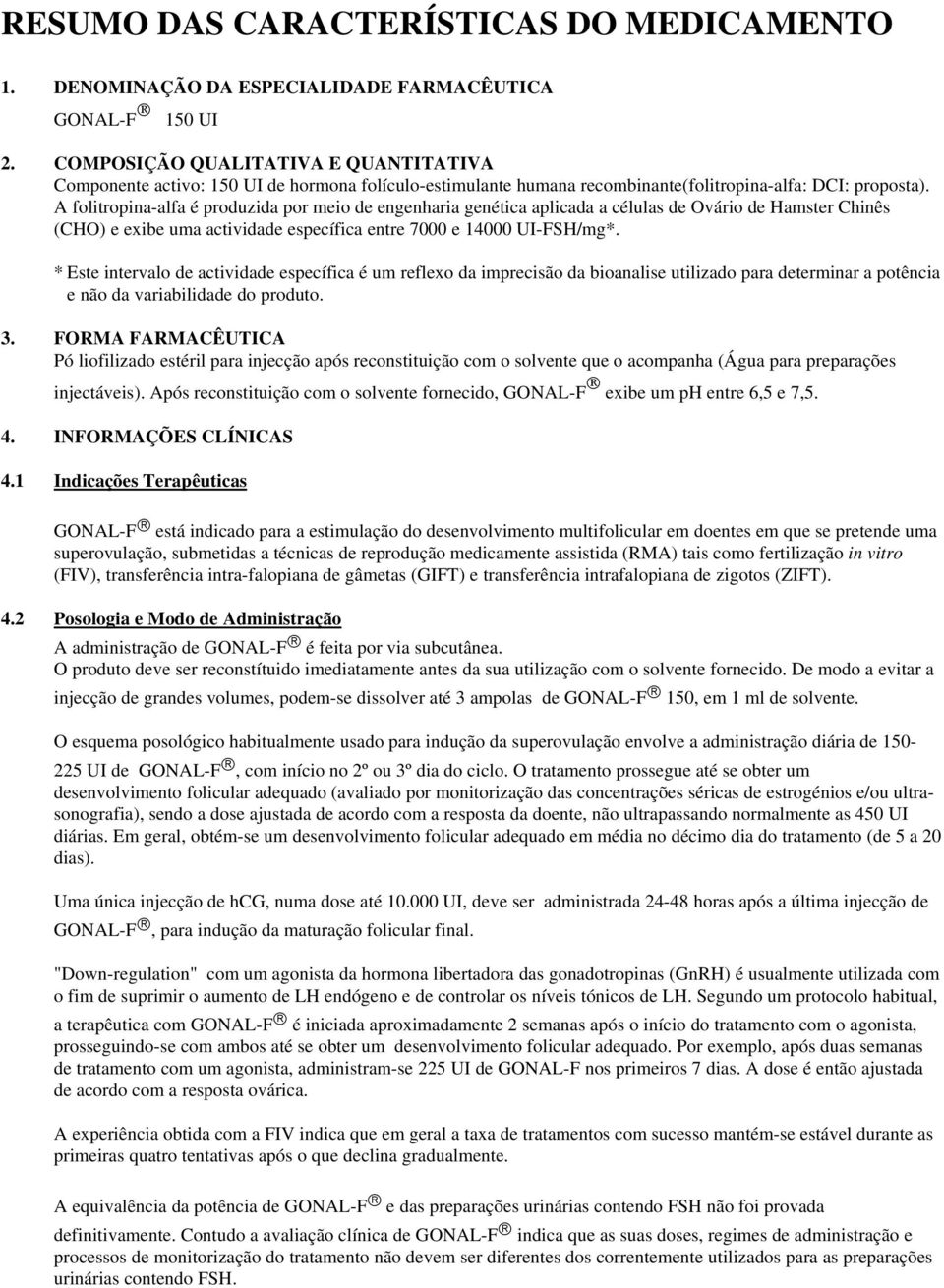 A folitropina-alfa é produzida por meio de engenharia genética aplicada a células de Ovário de Hamster Chinês (CHO) e exibe uma actividade específica entre 7000 e 14000 UI-FSH/mg*.