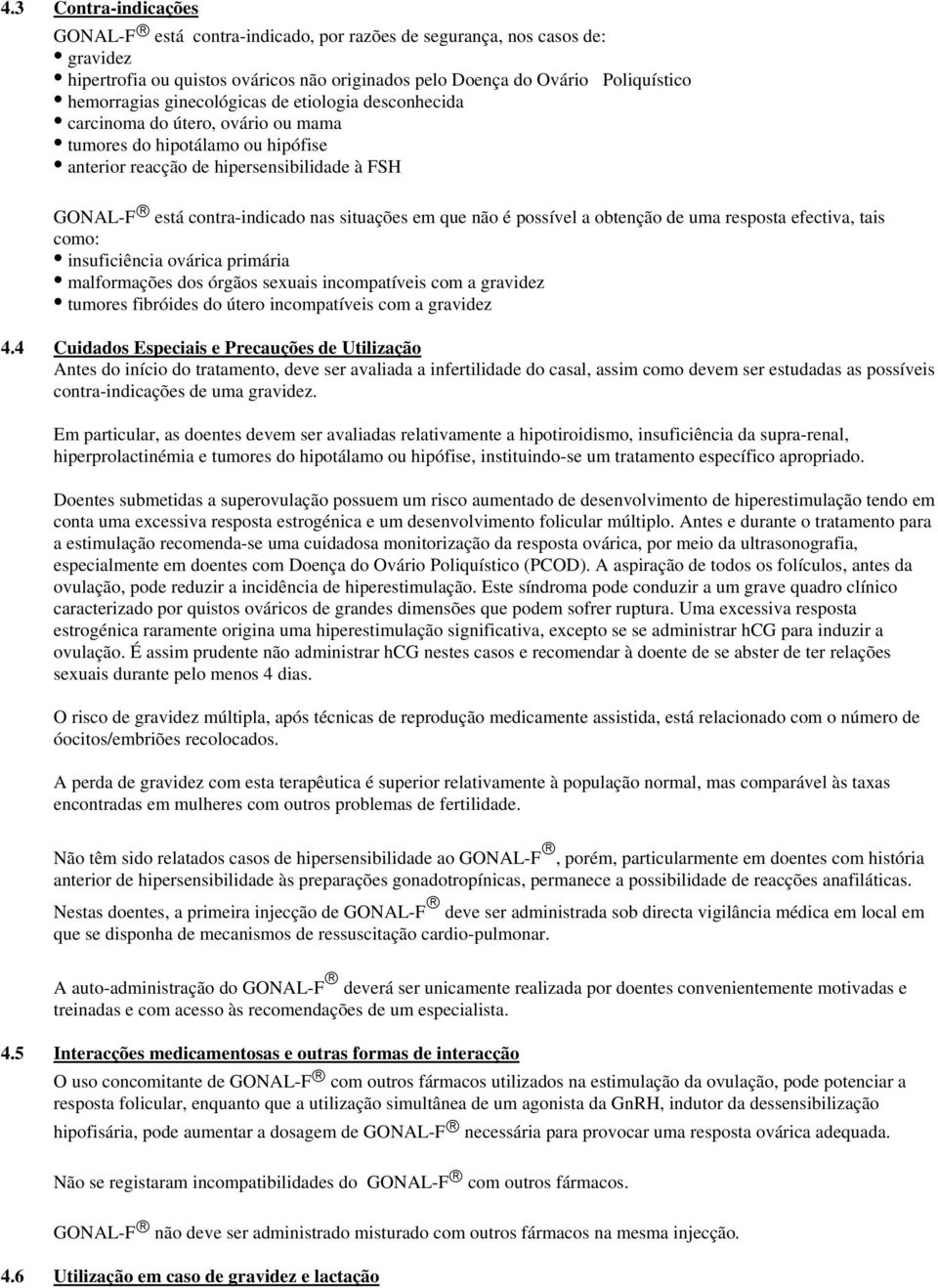 que não é possível a obtenção de uma resposta efectiva, tais como: insuficiência ovárica primária malformações dos órgãos sexuais incompatíveis com a gravidez tumores fibróides do útero incompatíveis