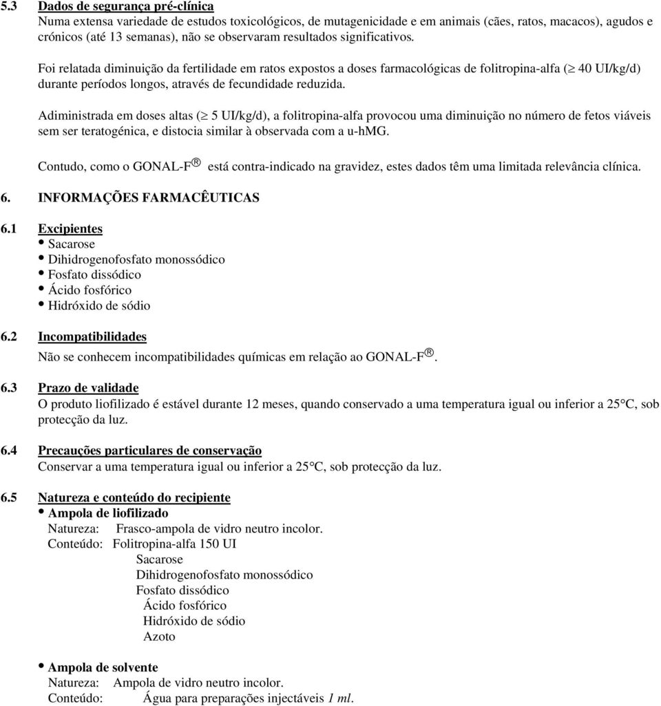 Adiministrada em doses altas ( 5 UI/kg/d), a folitropina-alfa provocou uma diminuição no número de fetos viáveis sem ser teratogénica, e distocia similar à observada com a u-hmg.