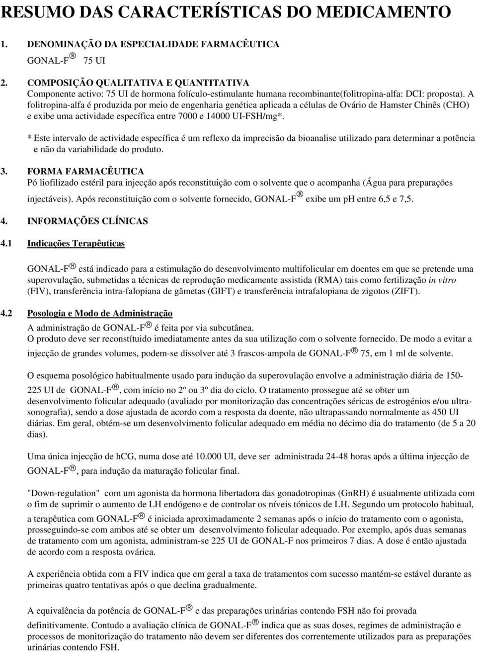 A folitropina-alfa é produzida por meio de engenharia genética aplicada a células de Ovário de Hamster Chinês (CHO) e exibe uma actividade específica entre 7000 e 14000 UI-FSH/mg*.