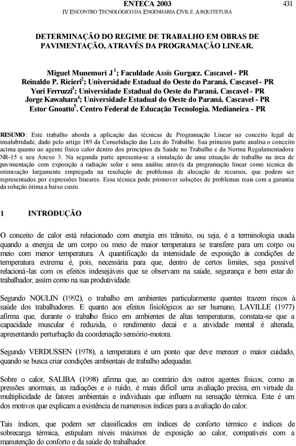 Cascavel - PR Jorge Kawahara 4 ; Universidade Estadual do Oeste do Paraná. Cascavel - PR Estor Gnoatto 5. Centro Federal de Educação Tecnologia.