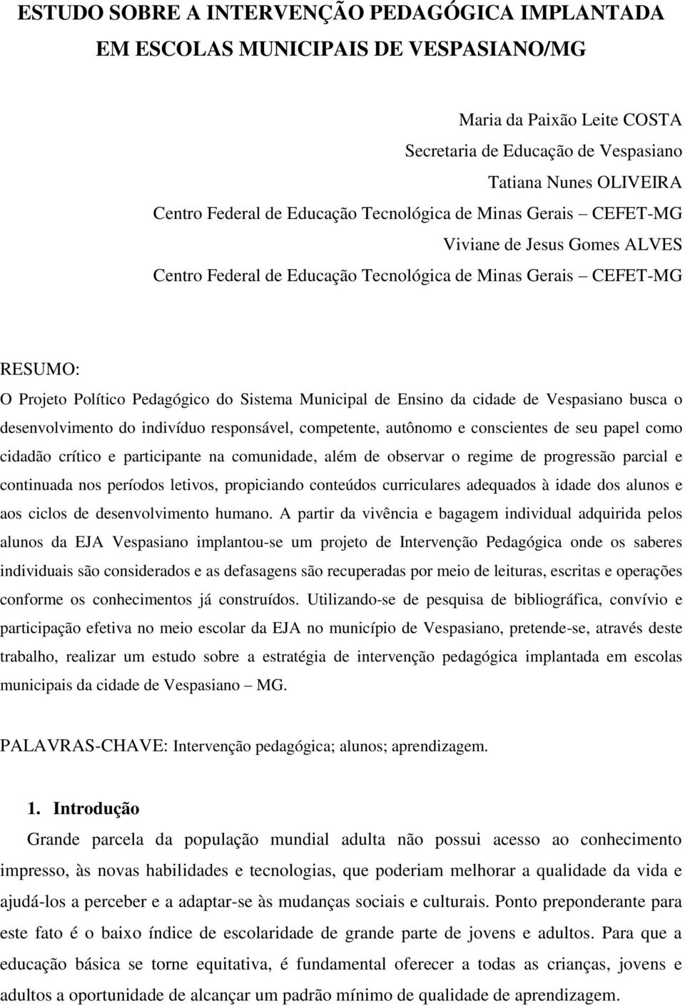 de Ensino da cidade de Vespasiano busca o desenvolvimento do indivíduo responsável, competente, autônomo e conscientes de seu papel como cidadão crítico e participante na comunidade, além de observar