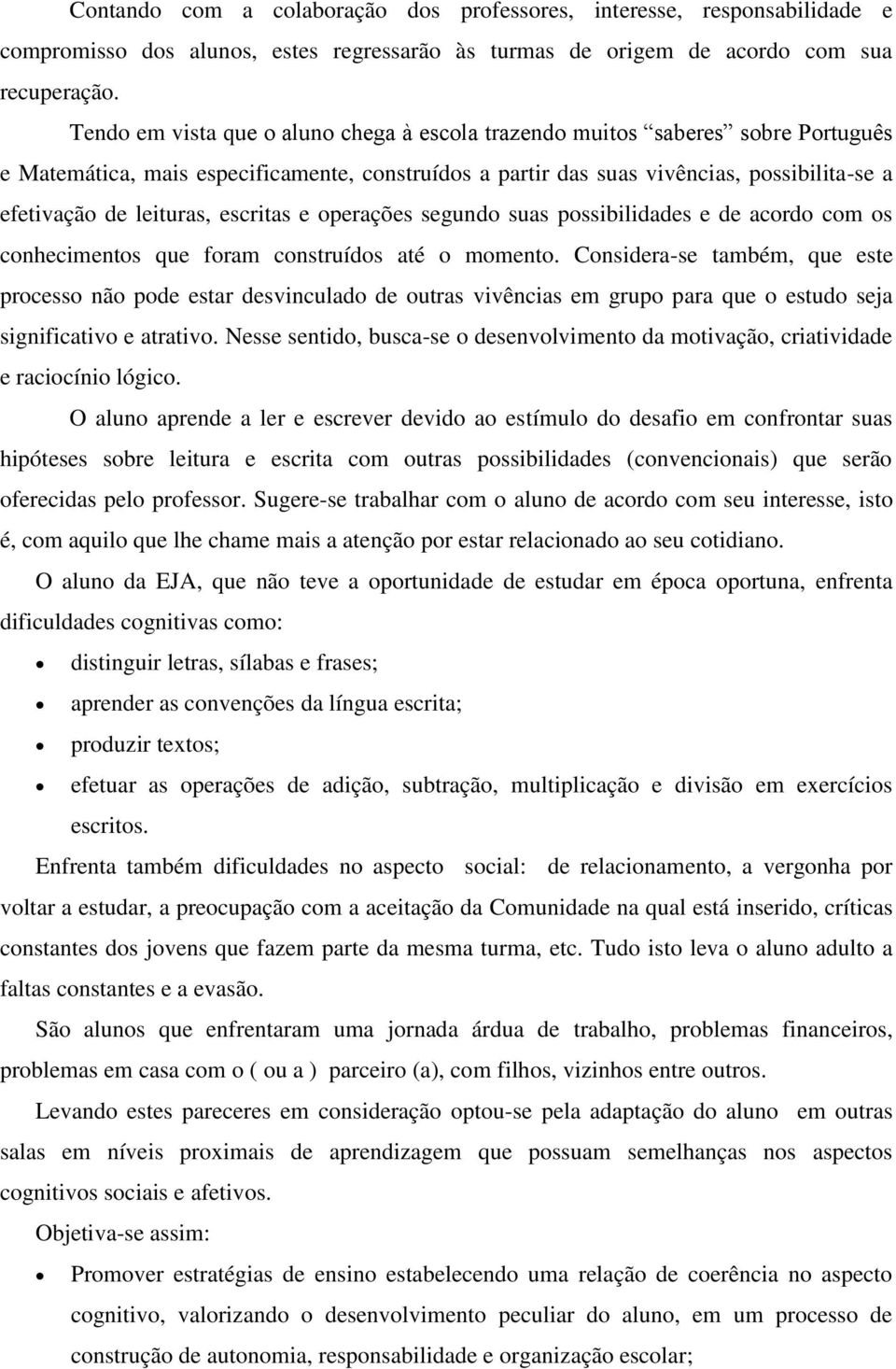 escritas e operações segundo suas possibilidades e de acordo com os conhecimentos que foram construídos até o momento.