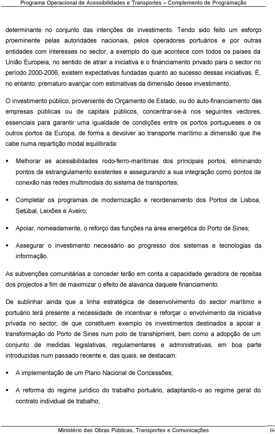 União Europeia, no sentido de atrair a iniciativa e o financiamento privado para o sector no período 2000-2006, existem expectativas fundadas quanto ao sucesso dessas iniciativas.