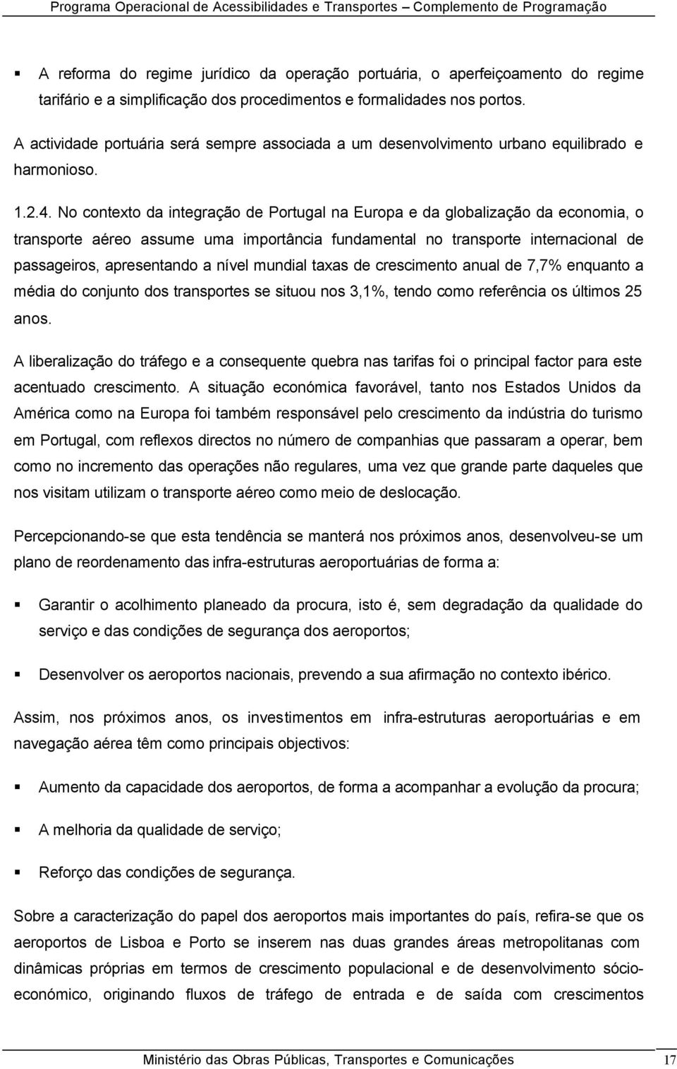 No contexto da integração de Portugal na Europa e da globalização da economia, o transporte aéreo assume uma importância fundamental no transporte internacional de passageiros, apresentando a nível