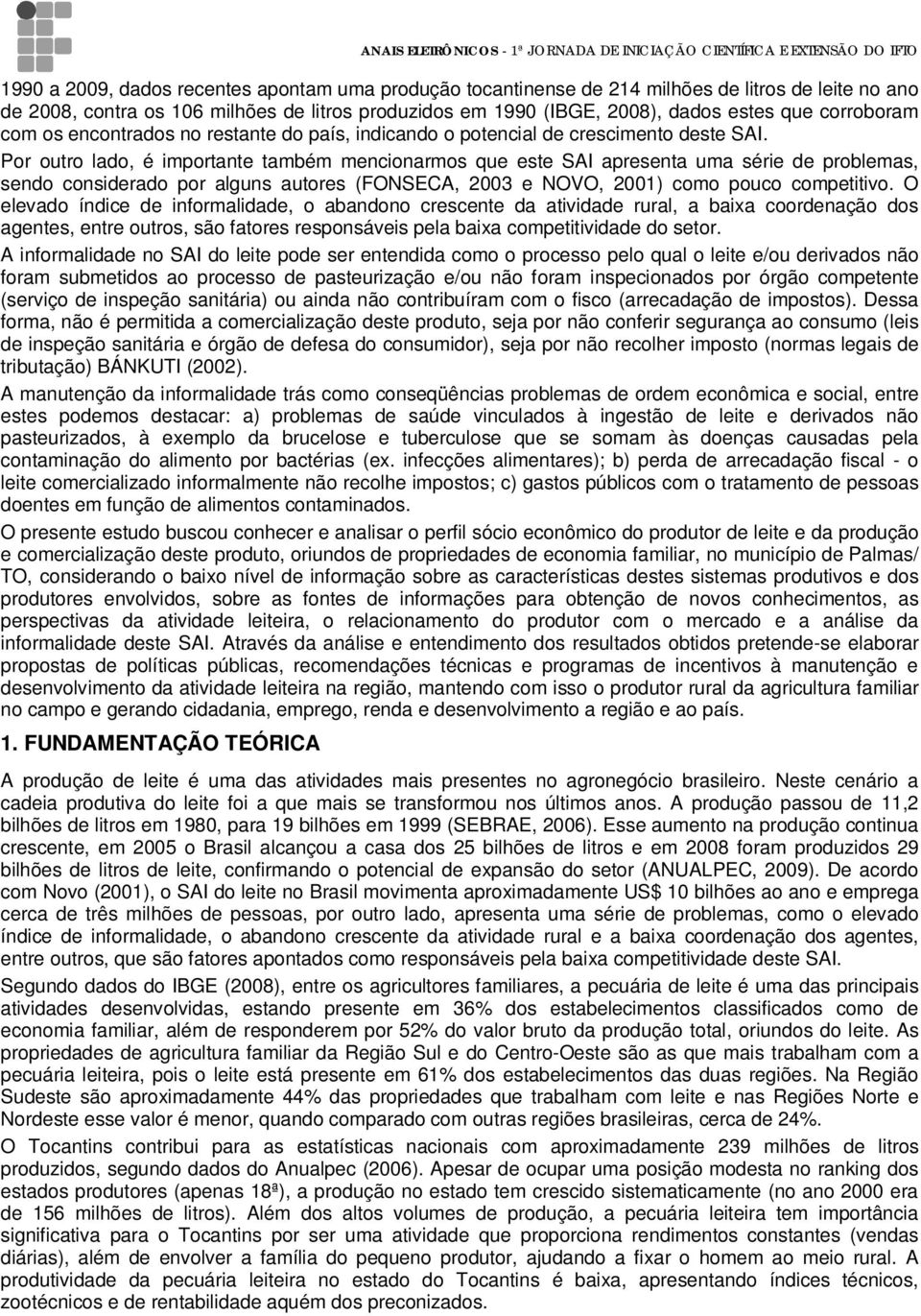 Por outro lado, é importante também mencionarmos que este SAI apresenta uma série de problemas, sendo considerado por alguns autores (FONSECA, 2003 e NOVO, 2001) como pouco competitivo.