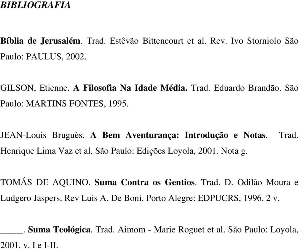 Henrique Lima Vaz et al. São Paulo: Edições Loyola, 2001. Nota g. Trad. TOMÁS DE AQUINO. Suma Contra os Gentios. Trad. D. Odilão Moura e Ludgero Jaspers.