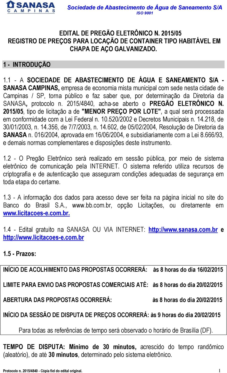 determinação da Diretoria da SANASA, protocolo n. 2015/4840, acha-se aberto o PREGÃO ELETRÔNICO N.