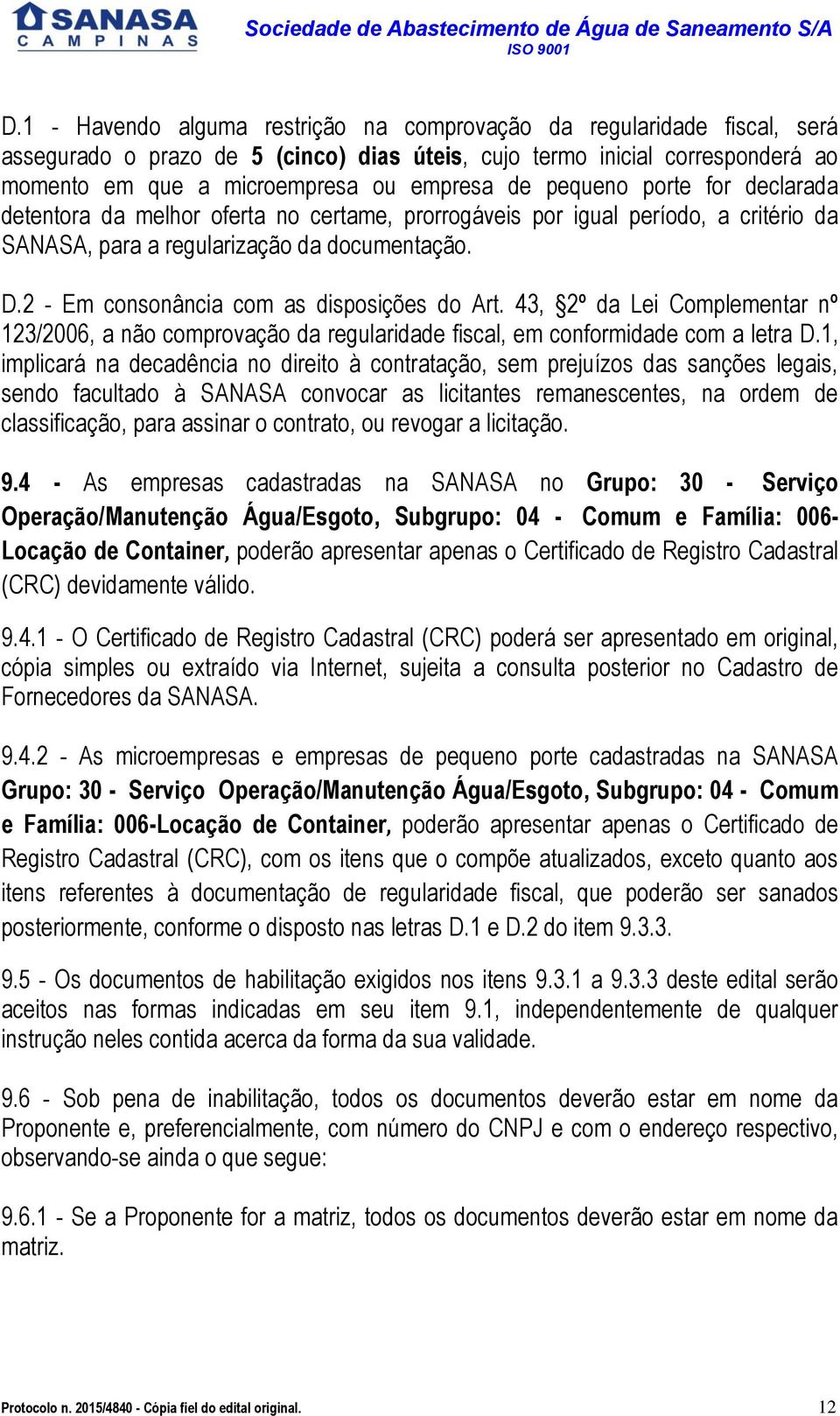 2 - Em consonância com as disposições do Art. 43, 2º da Lei Complementar nº 123/2006, a não comprovação da regularidade fiscal, em conformidade com a letra D.