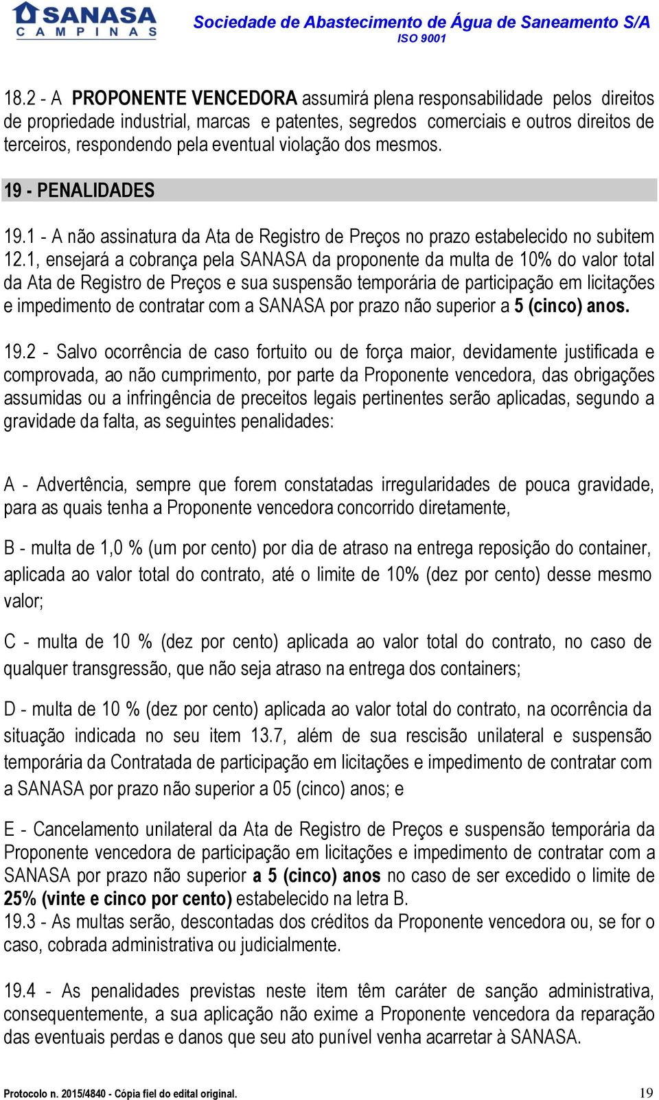 1, ensejará a cobrança pela SANASA da proponente da multa de 10% do valor total da Ata de Registro de Preços e sua suspensão temporária de participação em licitações e impedimento de contratar com a