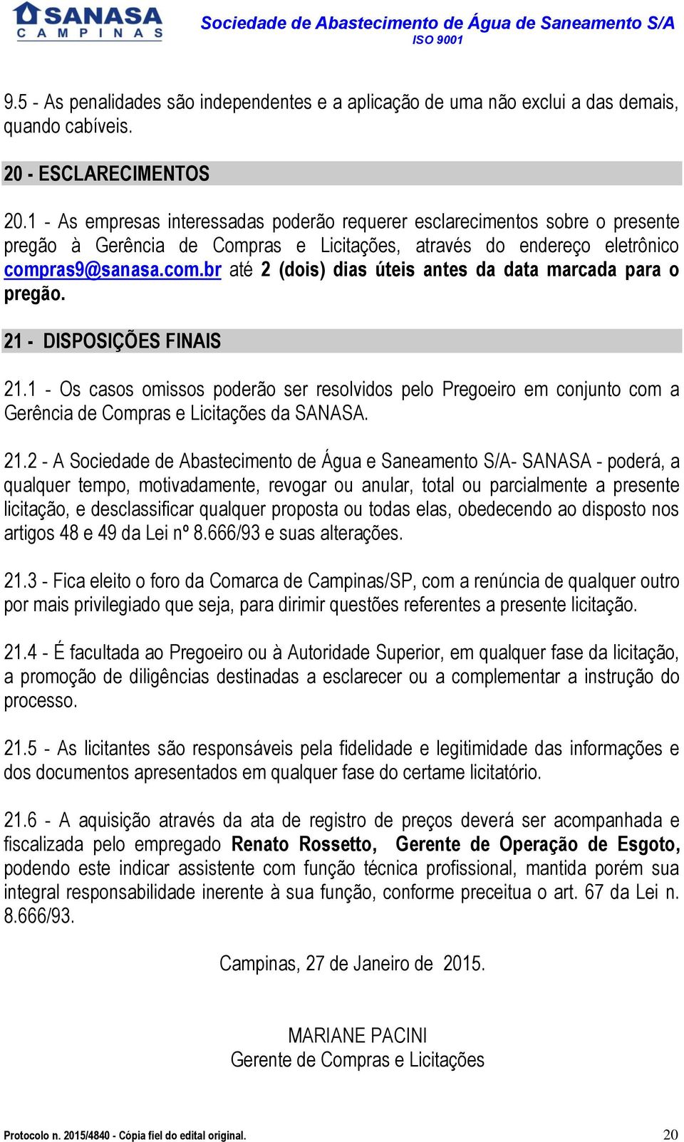 ras9@sanasa.com.br até 2 (dois) dias úteis antes da data marcada para o pregão. 21 - DISPOSIÇÕES FINAIS 21.