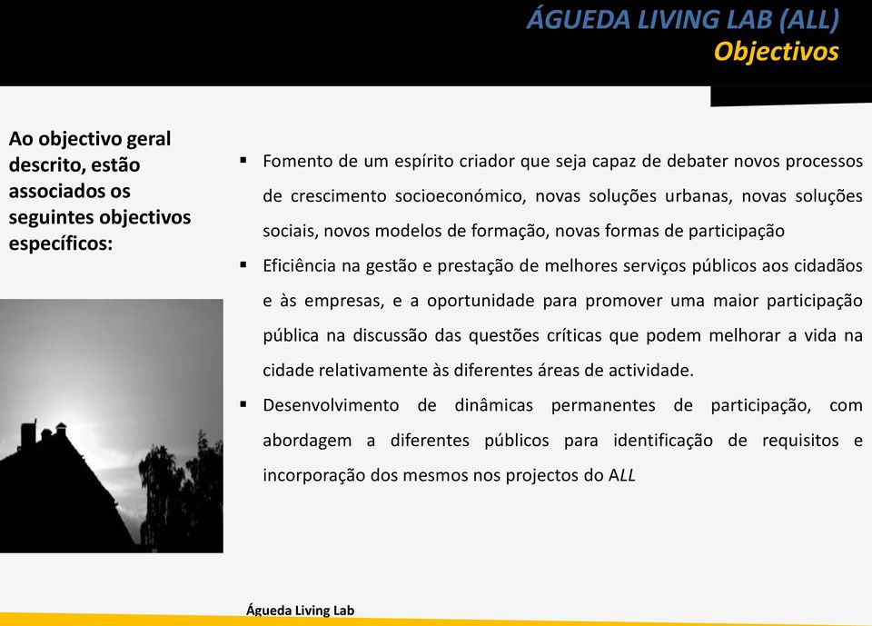 cidadãos e às empresas, e a oportunidade para promover uma maior participação pública na discussão das questões críticas que podem melhorar a vida na cidade relativamente às diferentes