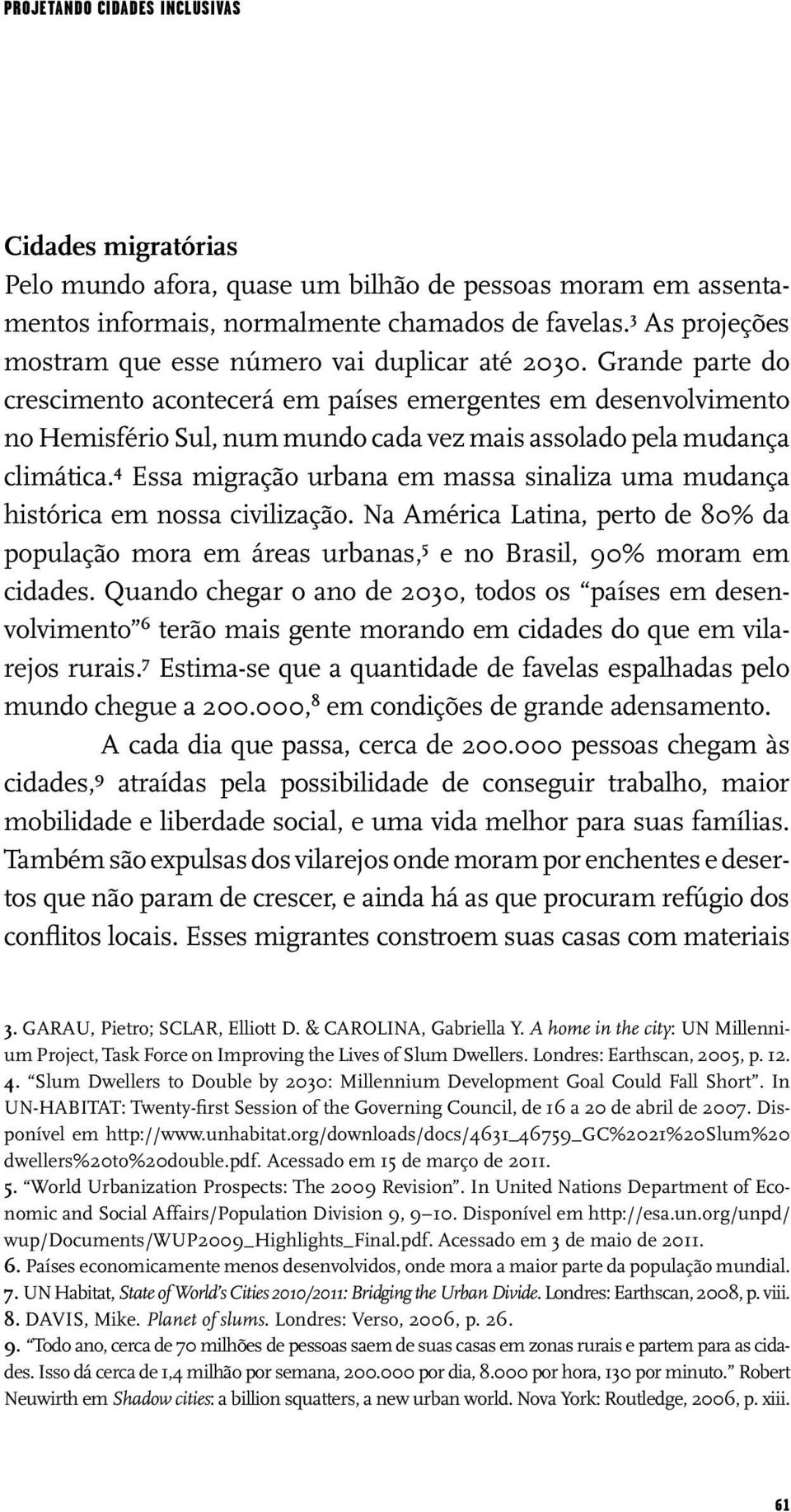 Grande parte do crescimento acontecerá em países emergentes em desenvolvi mento no Hemisfério Sul, num mundo cada vez mais assolado pela mudança climática.