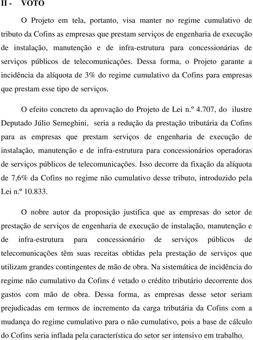 Dessa forma, o Projeto garante a incidência da alíquota de 3% do regime cumulativo da Cofins para empresas que prestam esse tipo de serviços. O efeito concreto da aprovação do Projeto de Lei n.º 4.