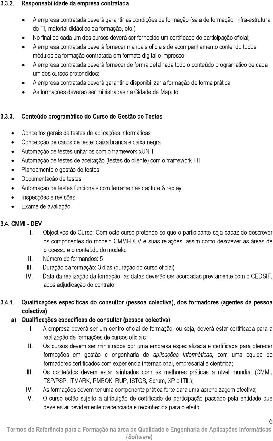 Automação de testes funcionais com ferramentas capture & replay Inspecções e revisões Exame de avaliação 3.4. CMMI - DEV I.