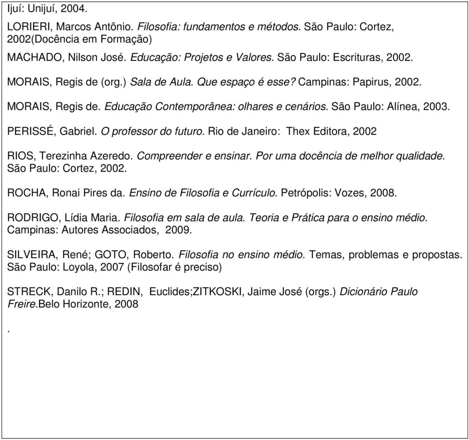 PERISSÉ, Gabriel. O professor do futuro. Rio de Janeiro: Thex Editora, 2002 RIOS, Terezinha Azeredo. Compreender e ensinar. Por uma docência de melhor qualidade. São Paulo: Cortez, 2002.