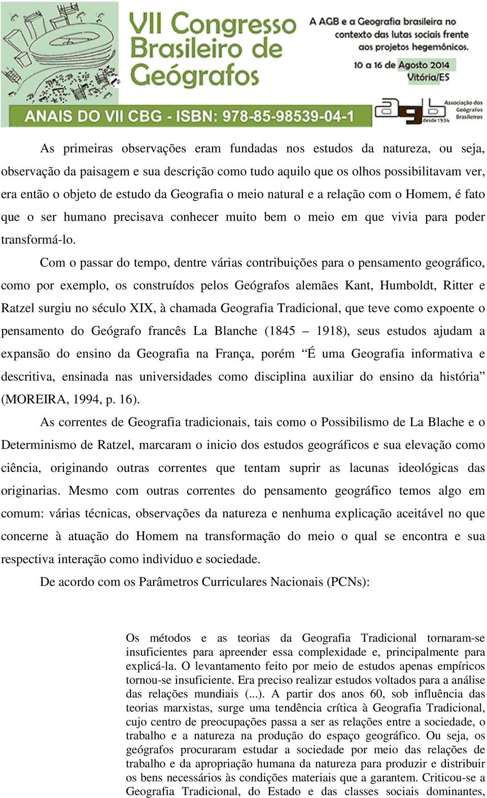 Com o passar do tempo, dentre várias contribuições para o pensamento geográfico, como por exemplo, os construídos pelos Geógrafos alemães Kant, Humboldt, Ritter e Ratzel surgiu no século XIX, à