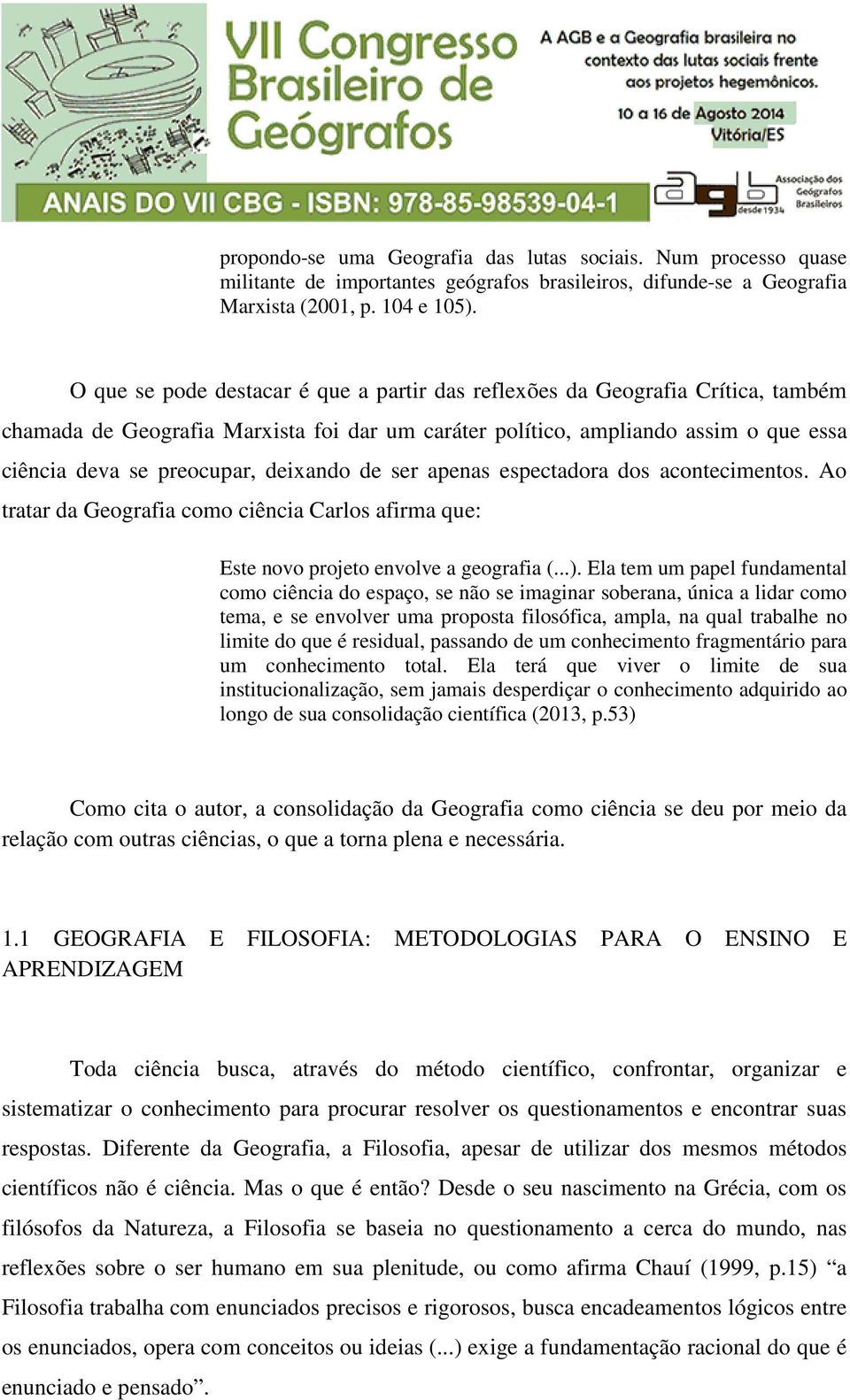 deixando de ser apenas espectadora dos acontecimentos. Ao tratar da Geografia como ciência Carlos afirma que: Este novo projeto envolve a geografia (...).