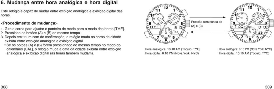 Depois emitir um som de confirmação, o relógio muda as horas da cidade exibida entre exibição analógica e exibição digital.