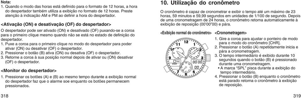 <Ativação (ON) e desativação (OF) do despertador> O despertador pode ser ativado (ON) e desativado (OF) puxando-se a coroa para o primeiro clique mesmo quando não se está no estado de definição do