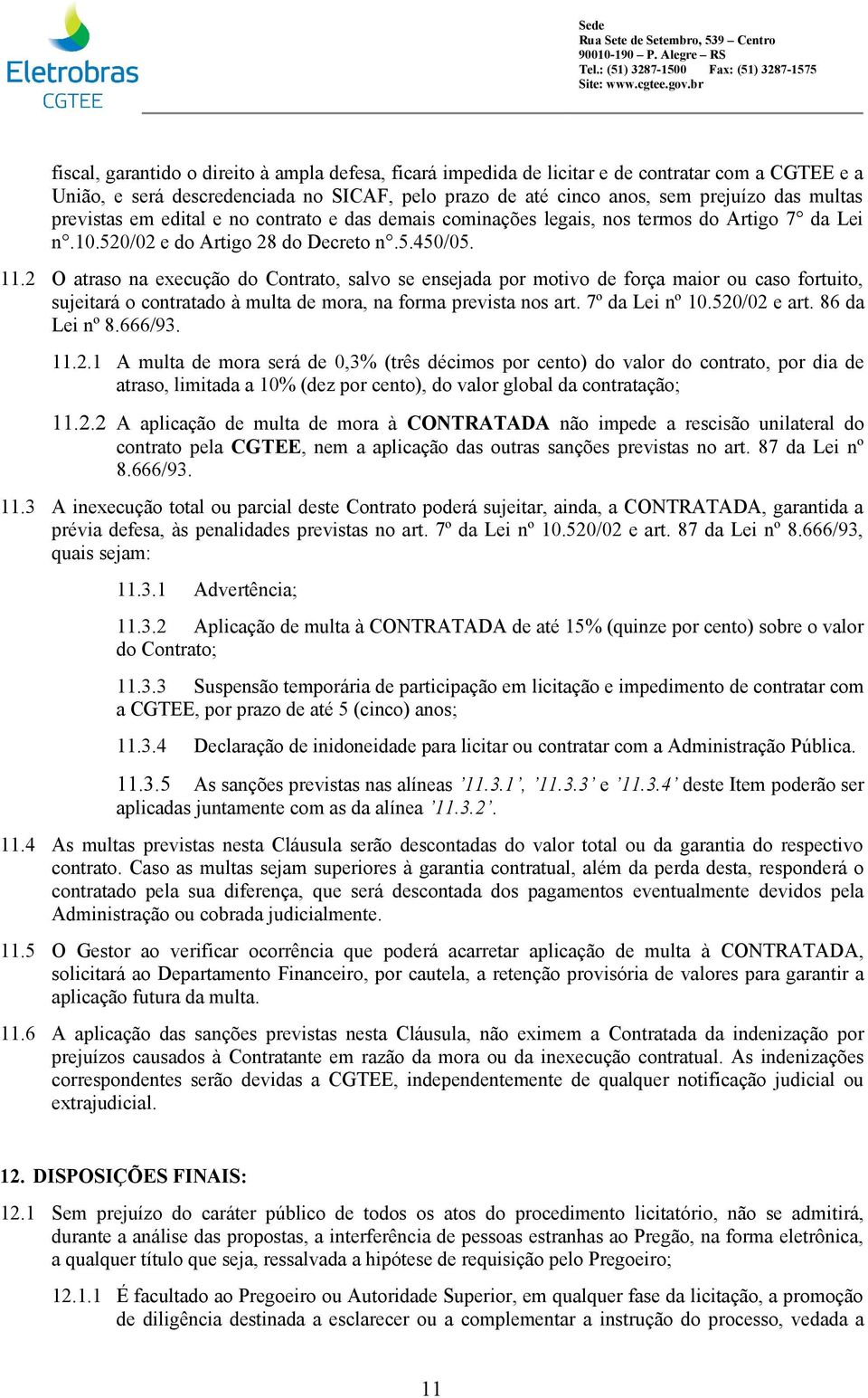 2 O atraso na execução do Contrato, salvo se ensejada por motivo de força maior ou caso fortuito, sujeitará o contratado à multa de mora, na forma prevista nos art. 7º da Lei nº 10.520/02 e art.