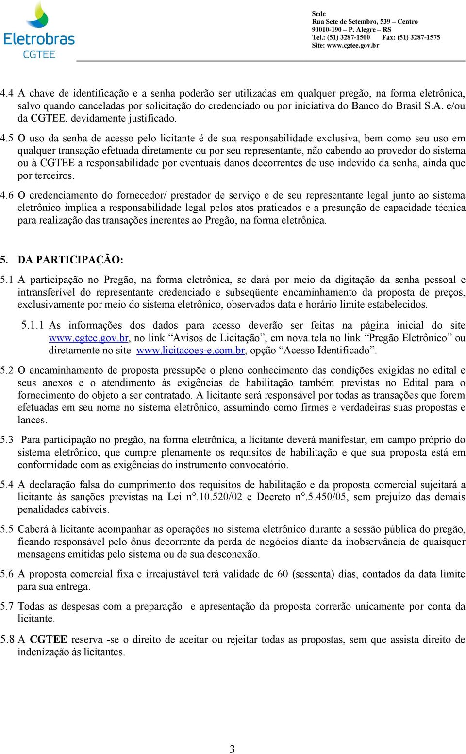 sistema ou à CGTEE a responsabilidade por eventuais danos decorrentes de uso indevido da senha, ainda que por terceiros. 4.