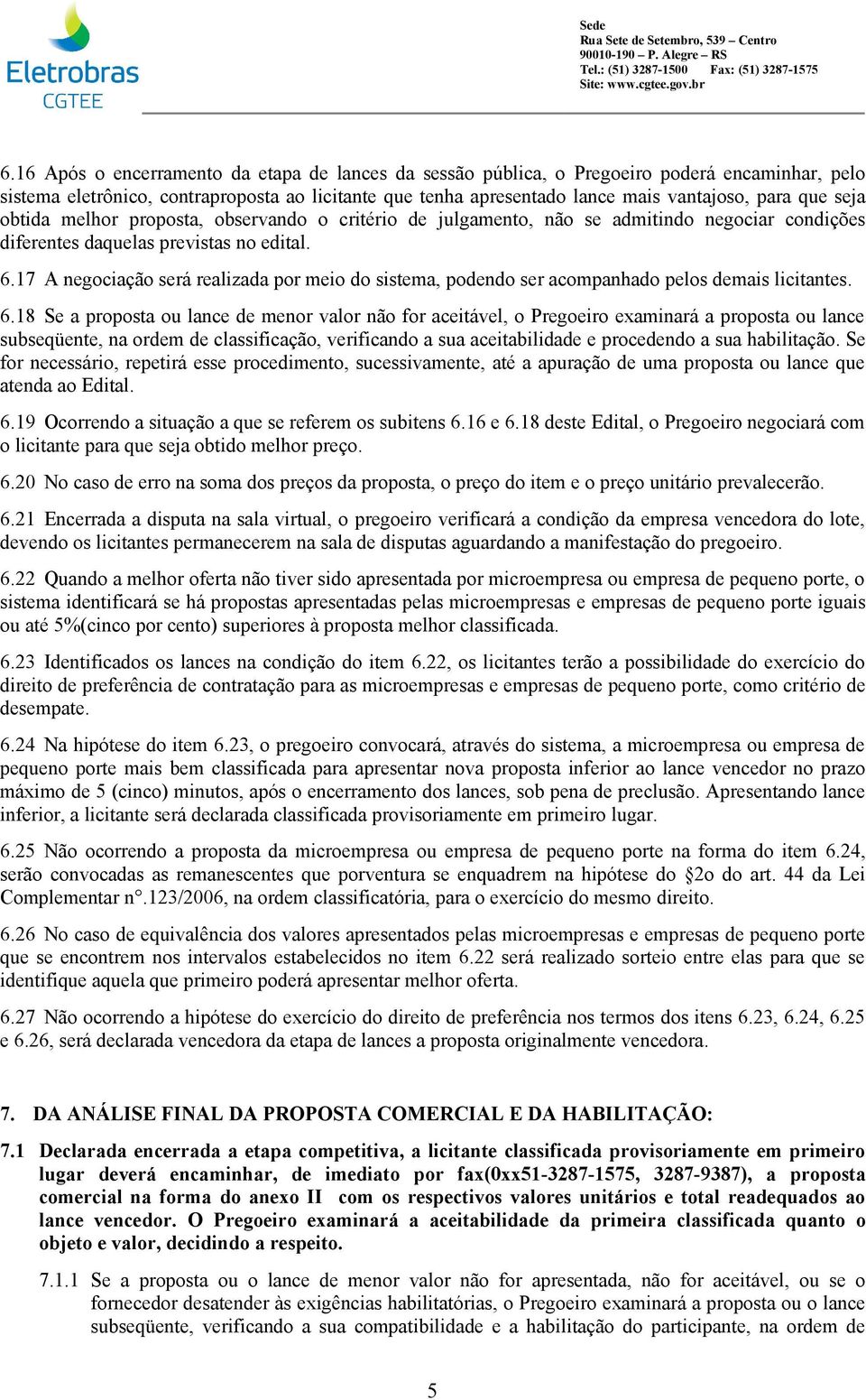 17 A negociação será realizada por meio do sistema, podendo ser acompanhado pelos demais licitantes. 6.