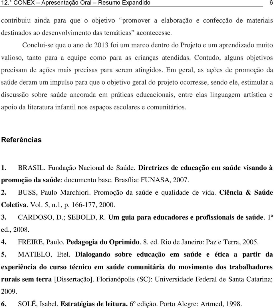 Contudo, alguns objetivos precisam de ações mais precisas para serem atingidos.