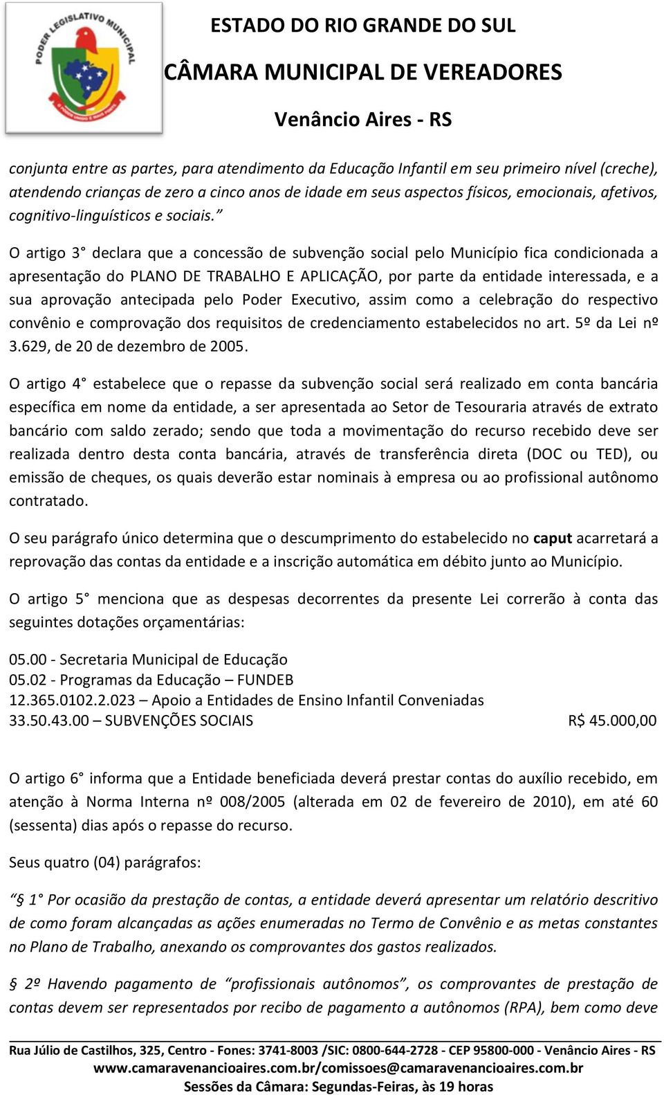 O artigo 3 declara que a concessão de subvenção social pelo Município fica condicionada a apresentação do PLANO DE TRABALHO E APLICAÇÃO, por parte da entidade interessada, e a sua aprovação