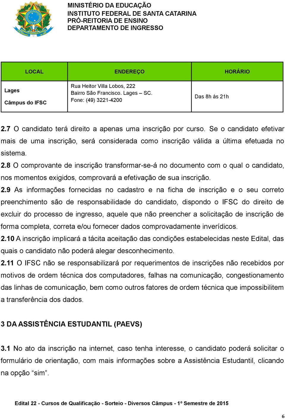 8 O comprovante de inscrição transformar-se-á no documento com o qual o candidato, nos momentos exigidos, comprovará a efetivação de sua inscrição. 2.