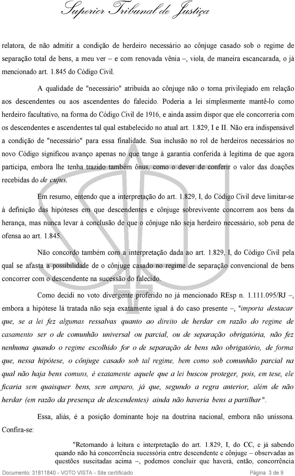 Poderia a lei simplesmente mantê-lo como herdeiro facultativo, na forma do Código Civil de 1916, e ainda assim dispor que ele concorreria com os descendentes e ascendentes tal qual estabelecido no