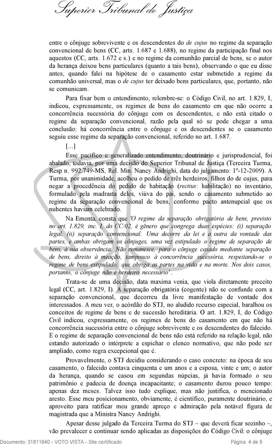 submetido a regime da comunhão universal, mas o de cujus ter deixado bens particulares, que, portanto, não se comunicam. Para fixar bem o entendimento, relembre-se: o Código Civil, no art. 1.