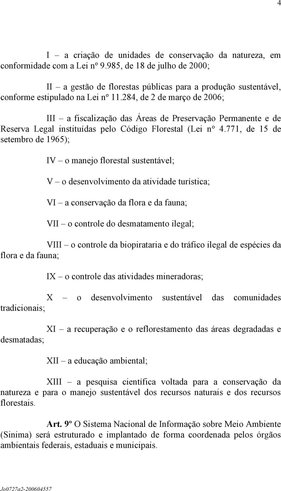 284, de 2 de março de 2006; III a fiscalização das Áreas de Preservação Permanente e de Reserva Legal instituídas pelo Código Florestal (Lei n o 4.