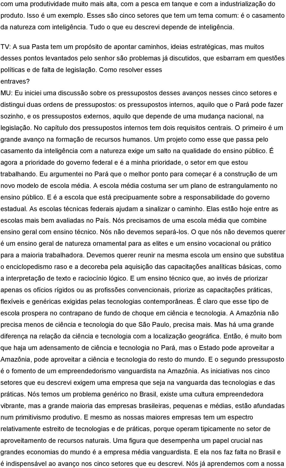 TV: A sua Pasta tem um propósito de apontar caminhos, ideias estratégicas, mas muitos desses pontos levantados pelo senhor são problemas já discutidos, que esbarram em questões políticas e de falta