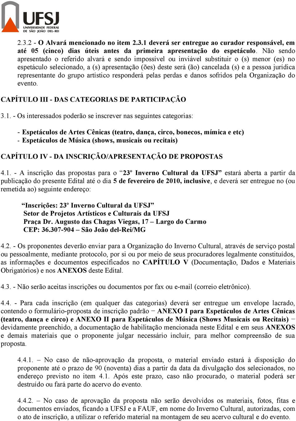 jurídica representante do grupo artístico responderá pelas perdas e danos sofridos pela Organização do evento. CAPÍTULO III - DAS CATEGORIAS DE PARTICIPAÇÃO 3.1.