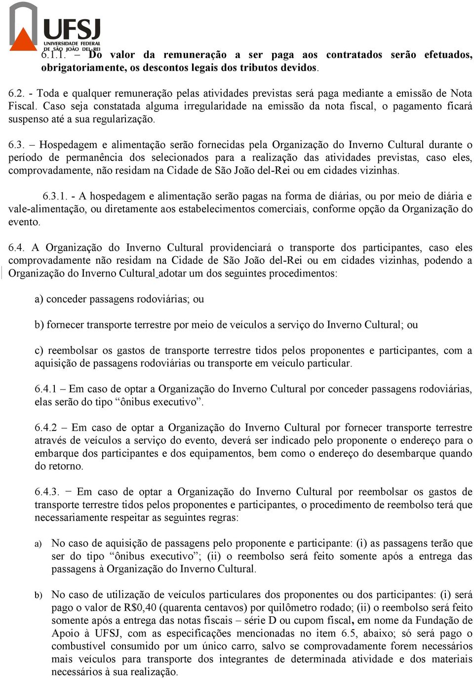 Caso seja constatada alguma irregularidade na emissão da nota fiscal, o pagamento ficará suspenso até a sua regularização. 6.3.